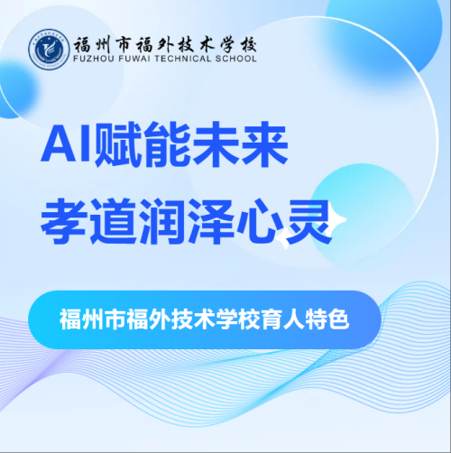 AI赋能未来，孝道润泽心灵——探秘福外技术学校的“三位一体”育人密码
